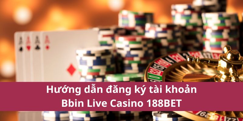Bbin Live Casino 188Bet có điều gì hấp dẫn? Hướng dẫn chi tiết 4 Hướng dẫn đăng ký tài khoản Bbin Live Casino 188BET